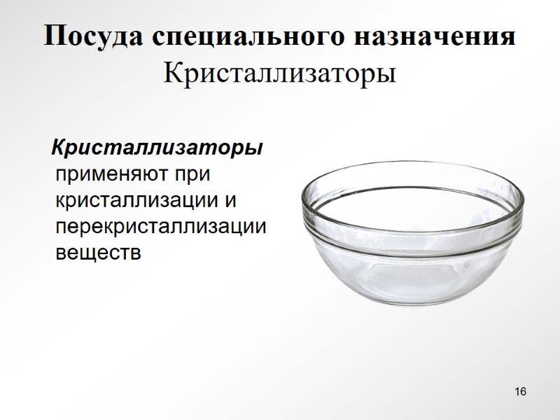 Посуда специального назначения Кристаллизаторы    Кристаллизаторы применяют при кристаллизации и перекристаллизации веществ